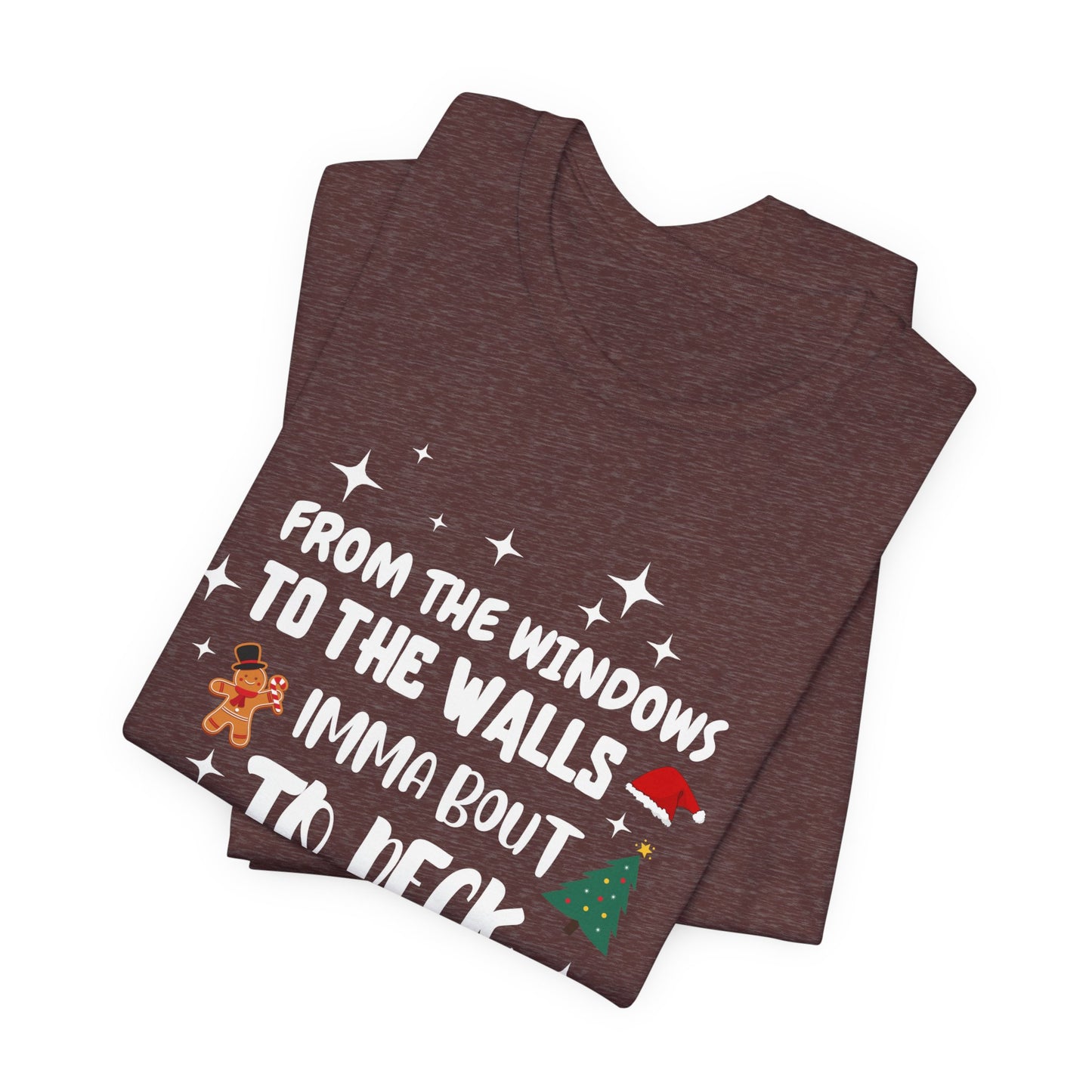 From the Windows to the Walls, Imma about to Deck these Halls, Christmas T Shirt, Funny Christmas Shirt