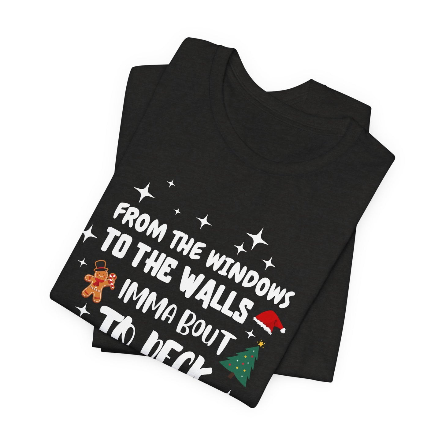 From the Windows to the Walls, Imma about to Deck these Halls, Christmas T Shirt, Funny Christmas Shirt